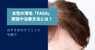 女性の薄毛「FAGA」の原因や治療方法とは？おすすめのクリニックも紹介